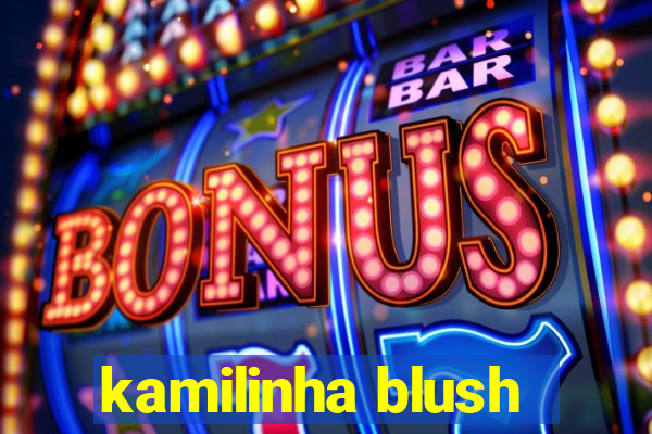 kamilinha blush